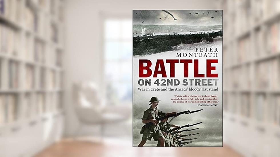 Battle on 42nd Street: War in Crete and the Anzacs' bloody last stand, written by Peter Monteath
