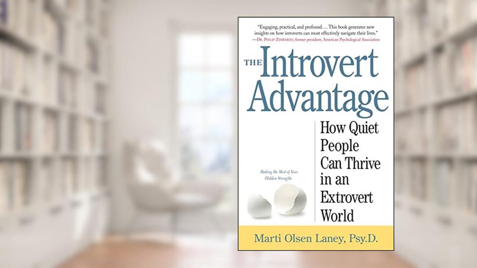 The Introvert Advantage: How Quiet People Can Thrive in an Extrovert World, written by Marti Olsen Laney Psy.D.