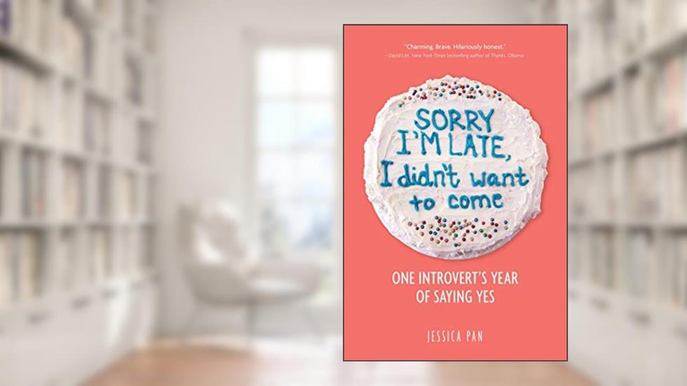 Sorry I'm Late, I Didn't Want to Come: One Introvert's Year of Saying Yes, written by Jessica Pan