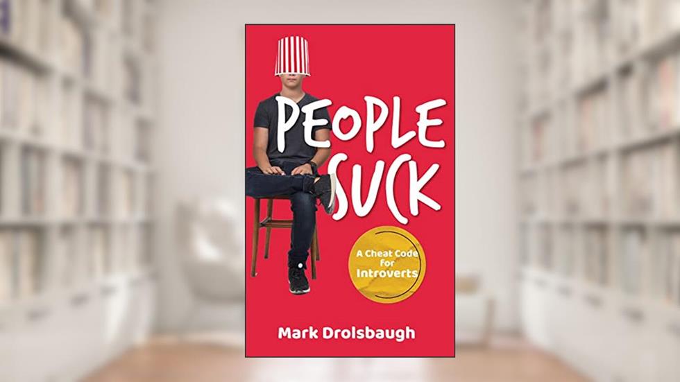 People Suck: A Cheat Code for Introverts, written by Mark Drolsbaugh