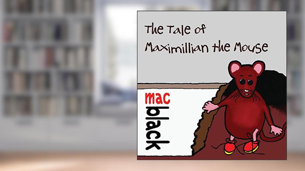 The Tale of Maximillian the Mouse (A Maximillian Mouse Story), written by Mac Black