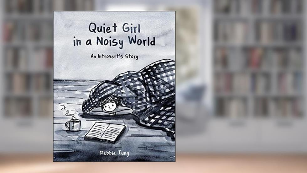 Quiet Girl in a Noisy World: An Introvert's Story, written by Debbie Tung