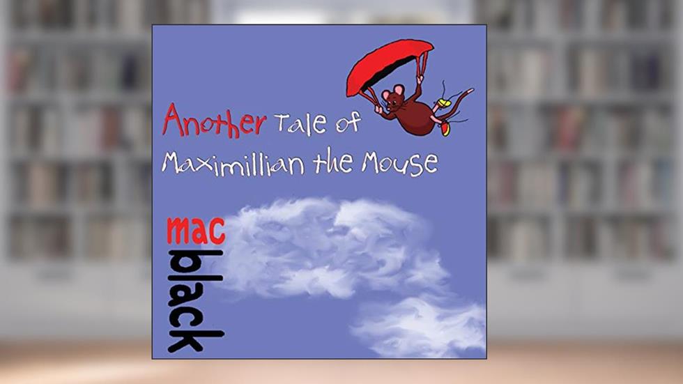 Another Tale of Maximillian the Mouse (A Maximillian Mouse Story), written by Mac Black