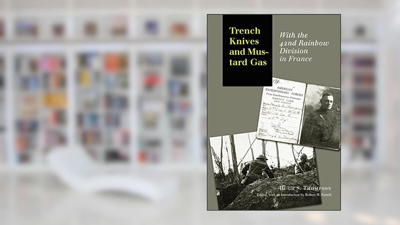 Trench Knives and Mustard Gas: With the 42nd Rainbow Division in France (C. A. Brannen Series, No. 6) (Volume 6), written by Hugh S. Thompson