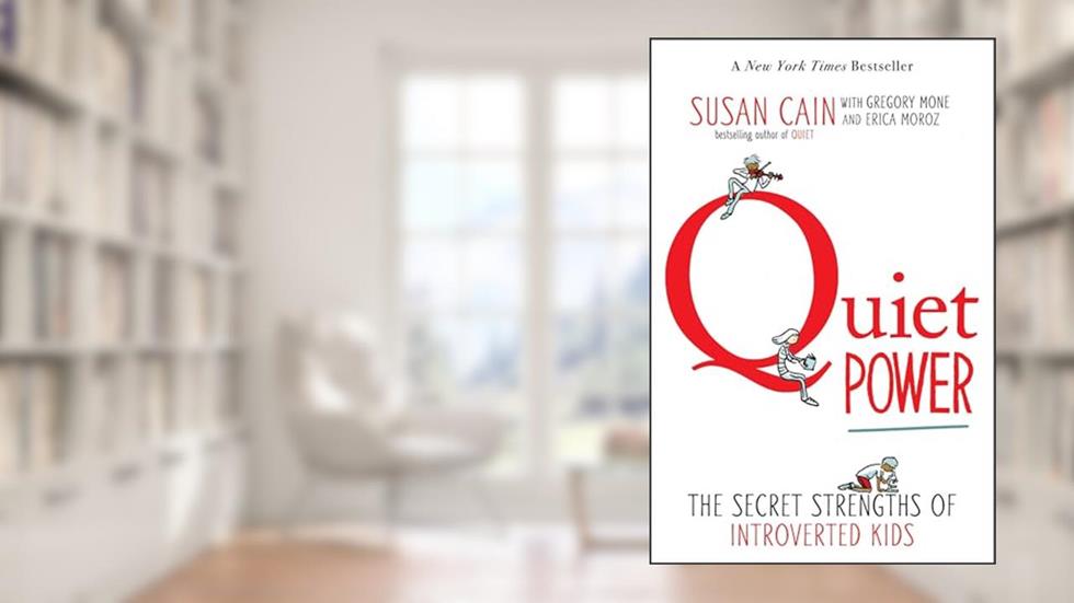 Quiet Power: The Secret Strengths of Introverted Kids, written by Susan Cain; Gregory Mone; Erica Moroz