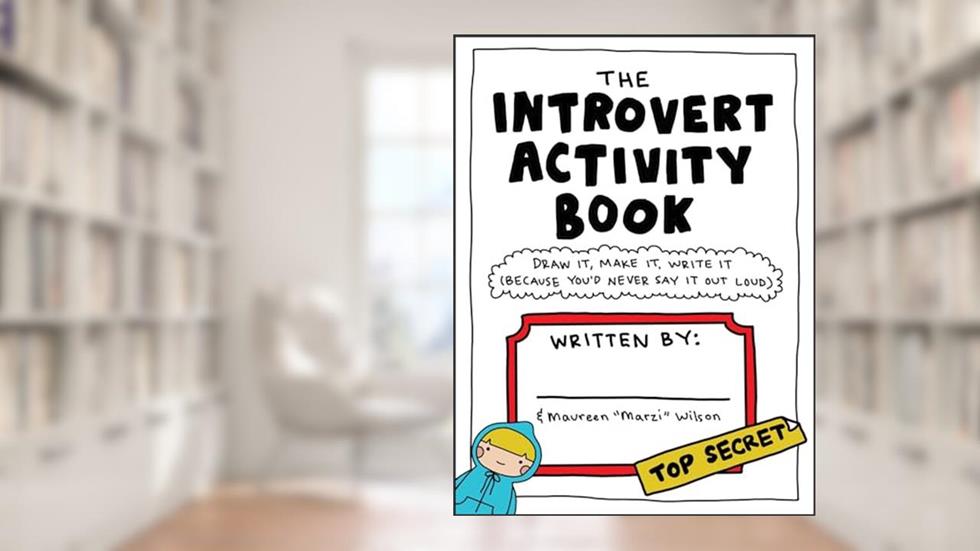 The Introvert Activity Book: Draw It, Make It, Write It (Because You'd Never Say It Out Loud) (Introvert Doodles Series), written by Maureen Marzi Wilson