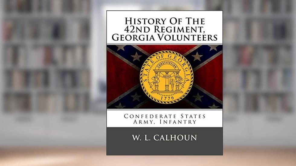 History Of The 42nd Regiment, Georgia Volunteers: Confederate States Army, Infantry, written by Capt W. L. Calhoun