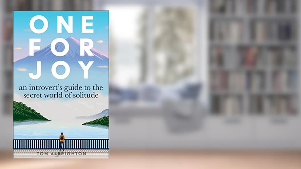 One for Joy: An introvert's guide to the secret world of solitude, written by Tom Albrighton