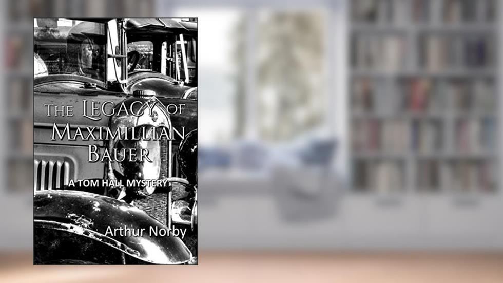 The Legacy of Maximillian Bauer (Tom Hall Mystery), written by Arthur Norby