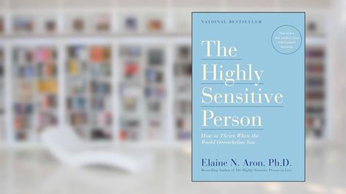 The Highly Sensitive Person: How to Thrive When the World Overwhelms You, written by Elaine N. Aron