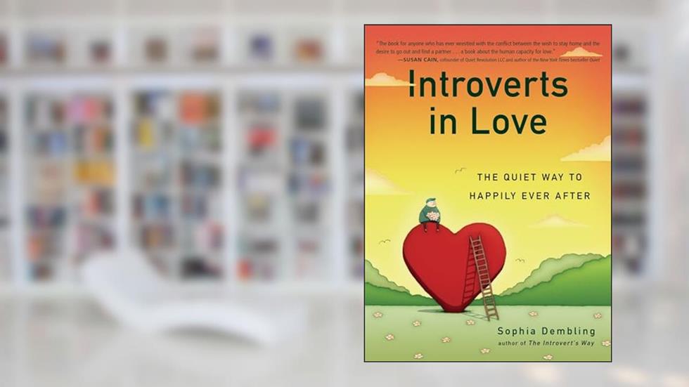 Introverts in Love: The Quiet Way to Happily Ever After, written by Sophia Dembling