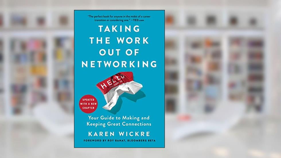 Taking the Work Out of Networking: An Introvert's Guide to Making Connections That Count, written by Karen Wickre