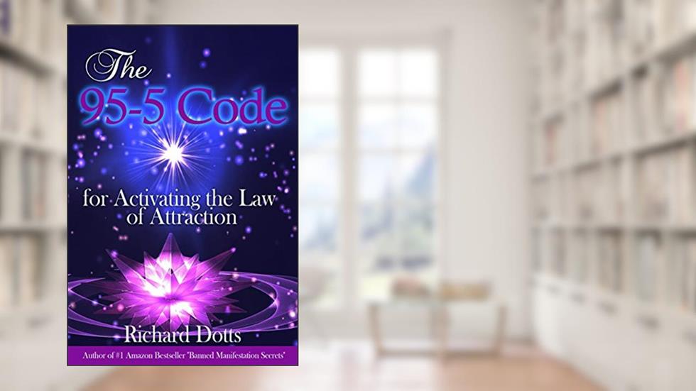The 95-5 Code: for Activating the Law of Attraction, written by Richard Dotts