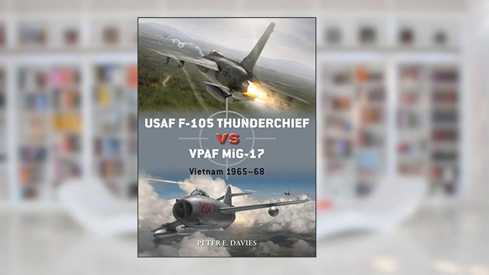 USAF F-105 Thunderchief vs VPAF MiG-17: Vietnam 1965-68 (Duel, 95), written by Peter E. Davies
