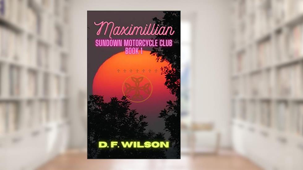 Maximillian: Sundown Motorcycle Club: Book 1: A Vampire Romance, written by D. F. Wilson
