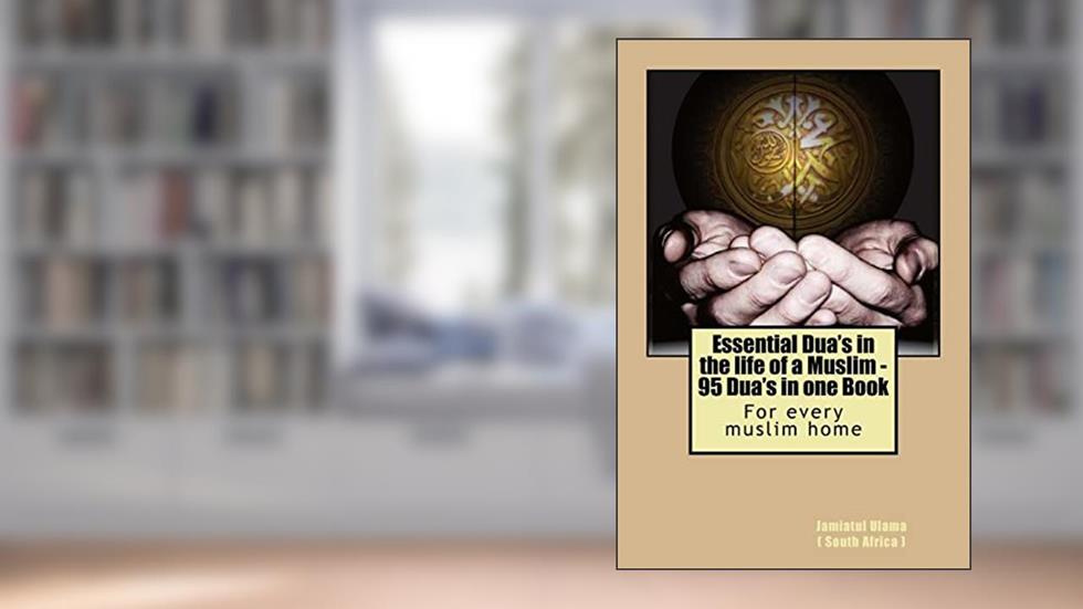 Essential Dua's in the life of a Muslim: 95 Dua's in one Book, written by Talimi Board, South Africa, Jamiatul Ulama