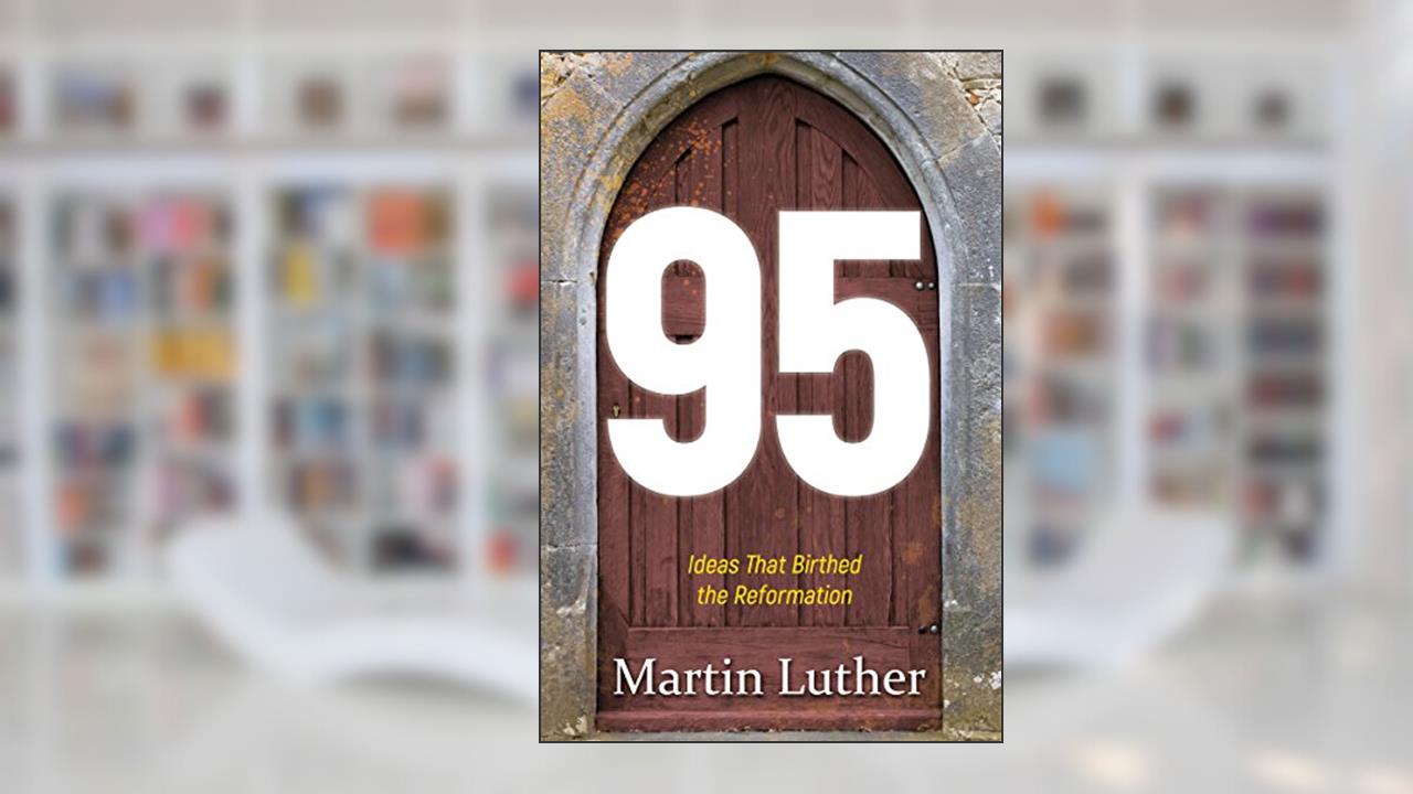95: The Ideas That Birthed the Reformation, written by Martin Luther