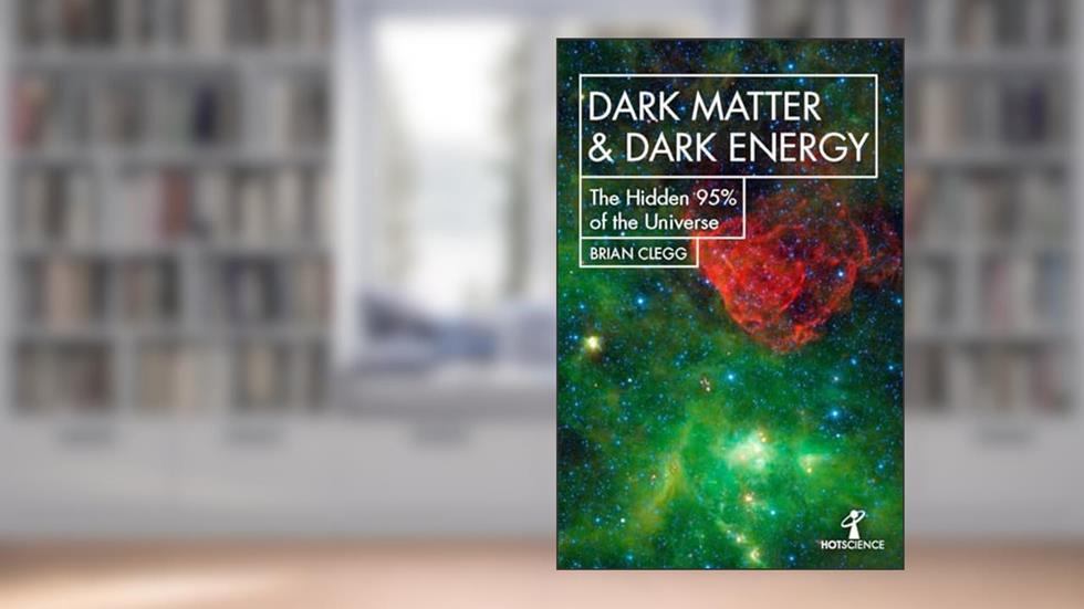Dark Matter and Dark Energy: The Hidden 95% of the Universe (Hot Science), written by Brian Clegg
