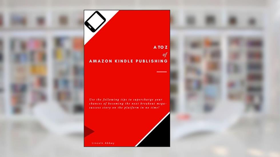 A to Z of Amazon Kindle Publishing: Use the following tips to supercharge your chances of becoming the next breakout mega-success story on the platform in no time!, written by Lincoln Abbey