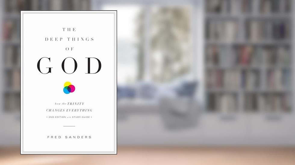 The Deep Things of God: How the Trinity Changes Everything (Second Edition), written by Fred Sanders