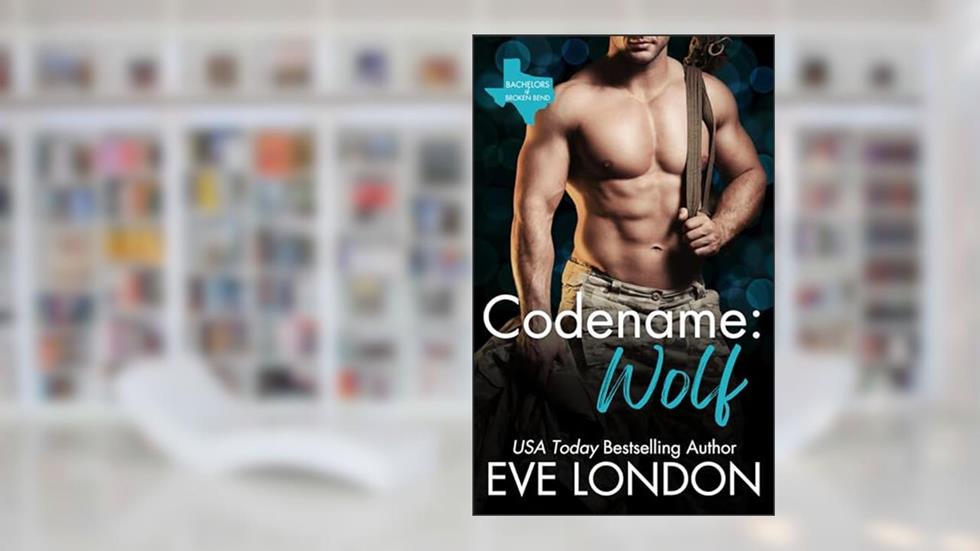 Codename: Wolf (Bachelors of Broken Bend), written by Eve London