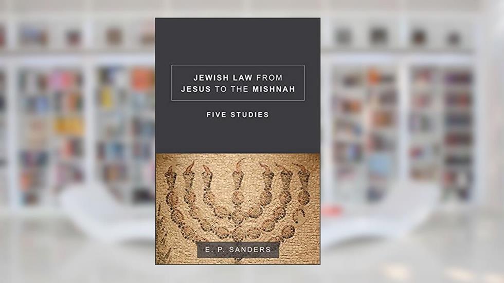Jewish Law from Jesus to the Mishnah: Five Studies, written by E. P. Sanders