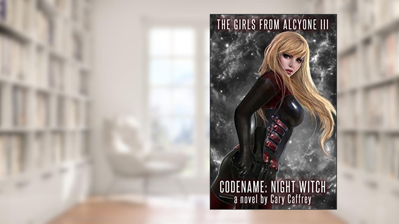 Codename: Night Witch (The Girls from Alcyone Book 3), written by Cary Caffrey