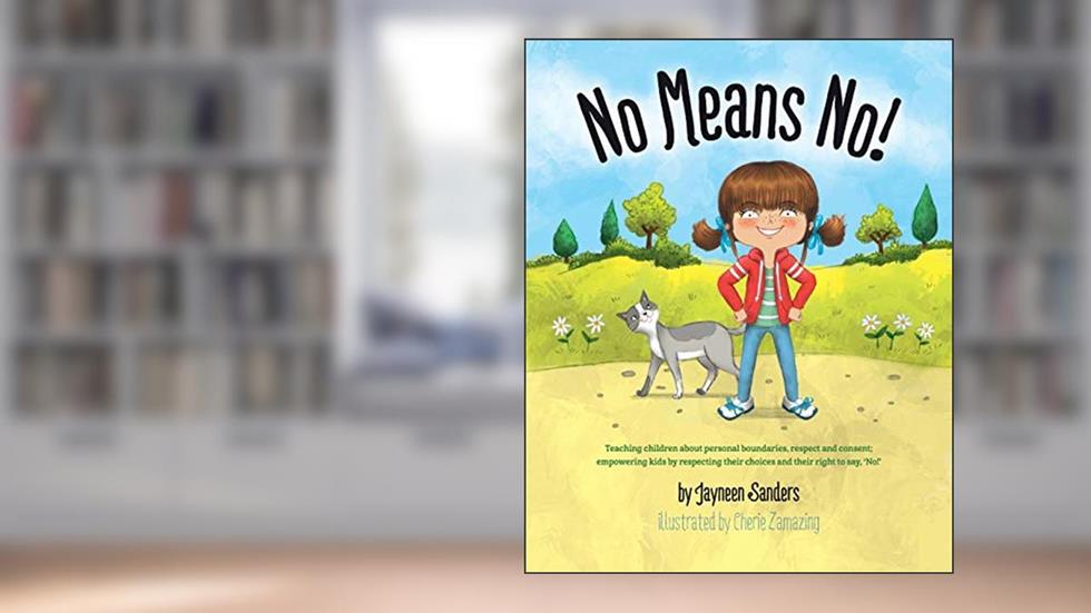 No Means No!: Teaching personal boundaries, consent; empowering children by respecting their choices and right to say 'no!', written by Jayneen Sanders