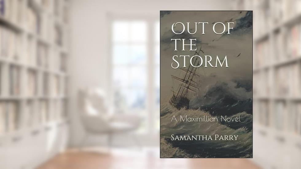Out Of The Storm: A Maximillian Novel (The Maximillian Series), written by Samantha Parry