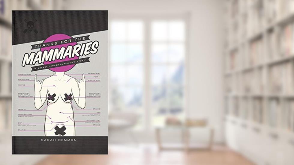 Thanks for the Mammaries: A Breast Cancer Survivor's Story, written by Sarah Demmon