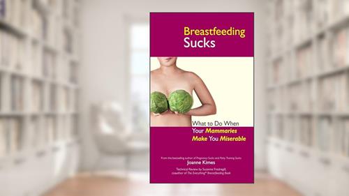 Cover from Breastfeeding Sucks: What to Do when Your Mammaries Make You Miserable (Life Sucks Series), written by Joanne Kimes