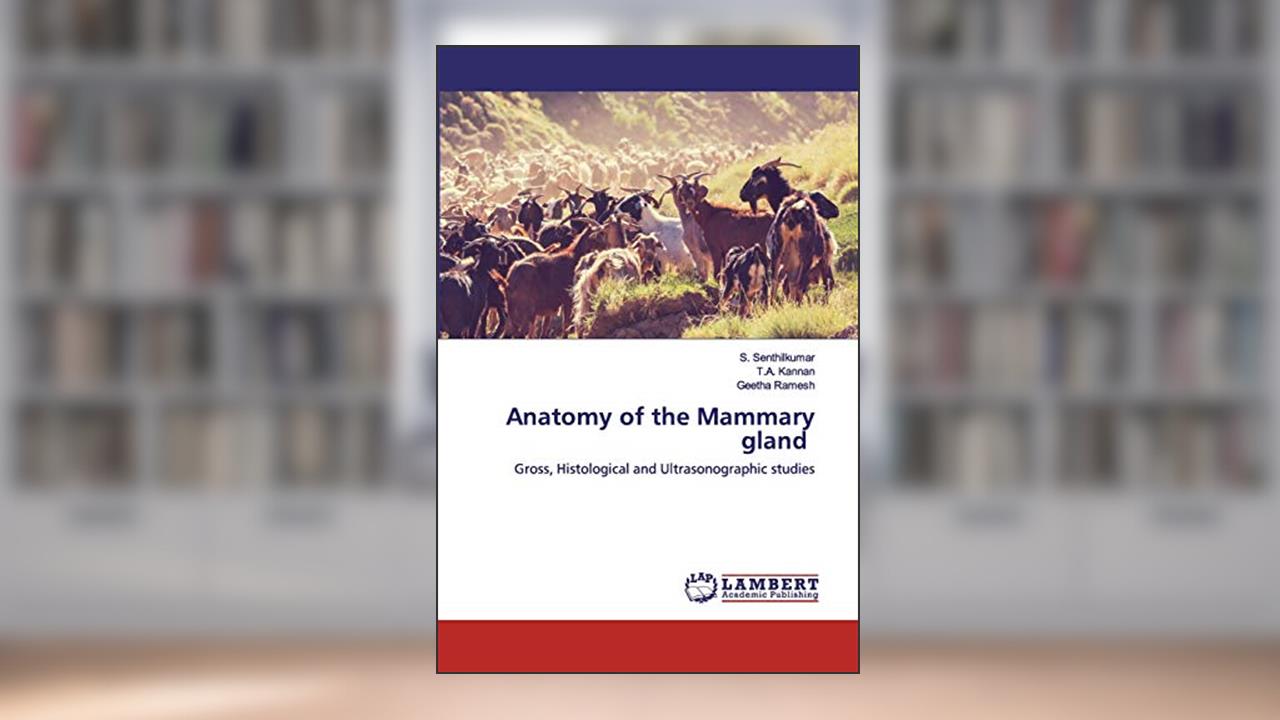 Anatomy of the Mammary gland: Gross, Histological and Ultrasonographic studies, written by S. Senthilkumar; T.A. Kannan; Geetha Ramesh