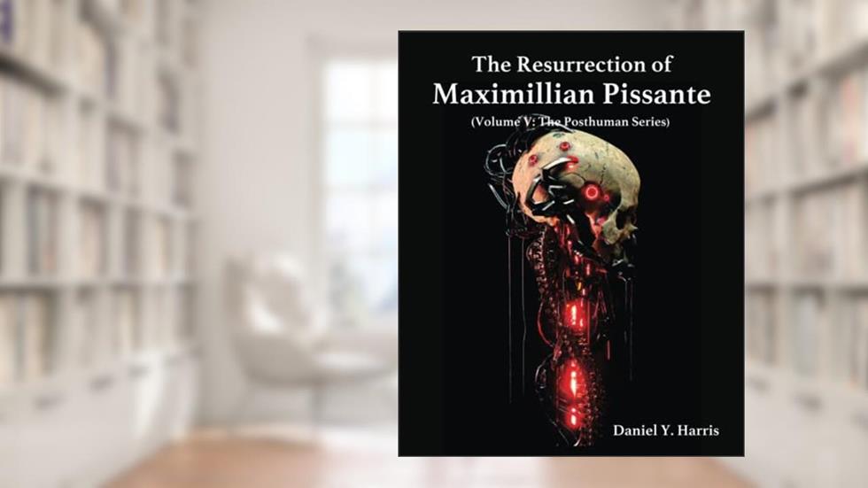 The Resurrection of Maximillian Pissante: Volume V: The Posthuman Series, written by Daniel Harris