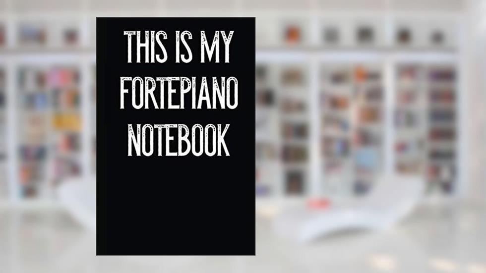 This Is My Fortepiano Notebook, written by Goldinaut Notebooks