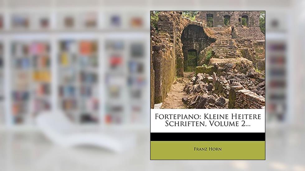 Fortepiano: Kleine Heitere Schriften, Volume 2... (German Edition), written by Franz Horn