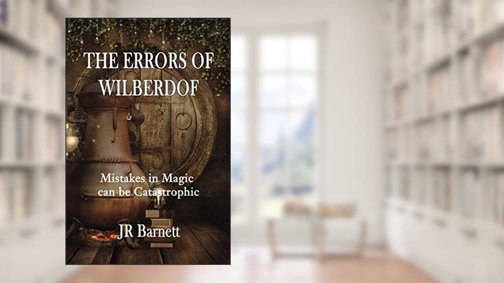 The Errors Of Wilberdof: Mistakes in magic can be catastrophic (The Maximillian Chronicles), written by J R Barnett
