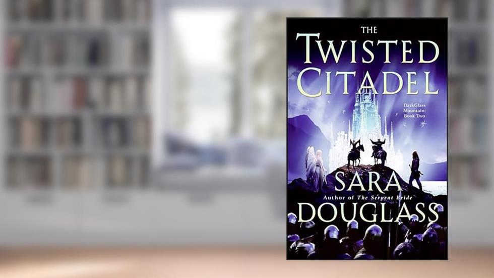 The Twisted Citadel (DarkGlass Mountain Series Book 2), written by Sara Douglass