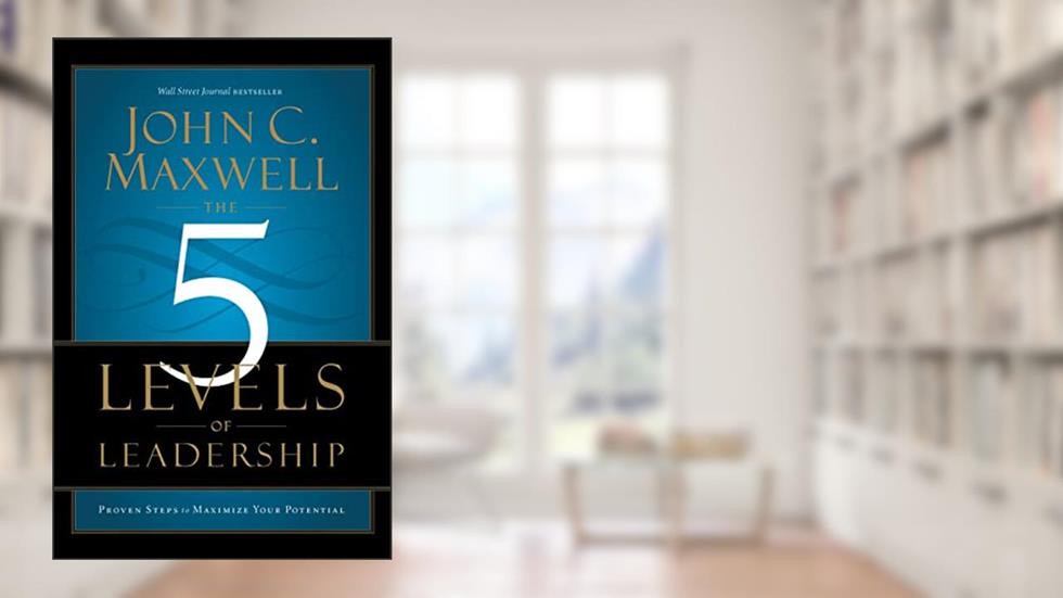 The 5 Levels of Leadership: Proven Steps to Maximize Your Potential, written by John C. Maxwell