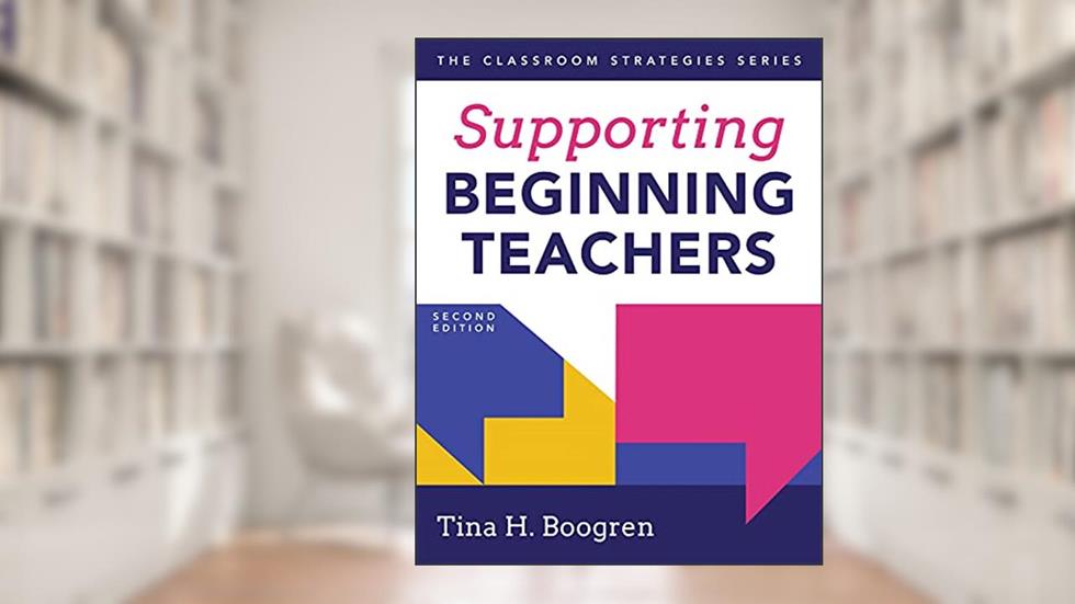Supporting Beginning Teachers (Tips for Beginning Teacher Support to Reduce Teacher Stress and Burnout), written by Tina H. Boogren