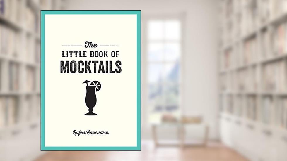 The Little Book of Mocktails: Delicious Alcohol-Free Recipes for Any Occasion, written by Rufus Cavendish