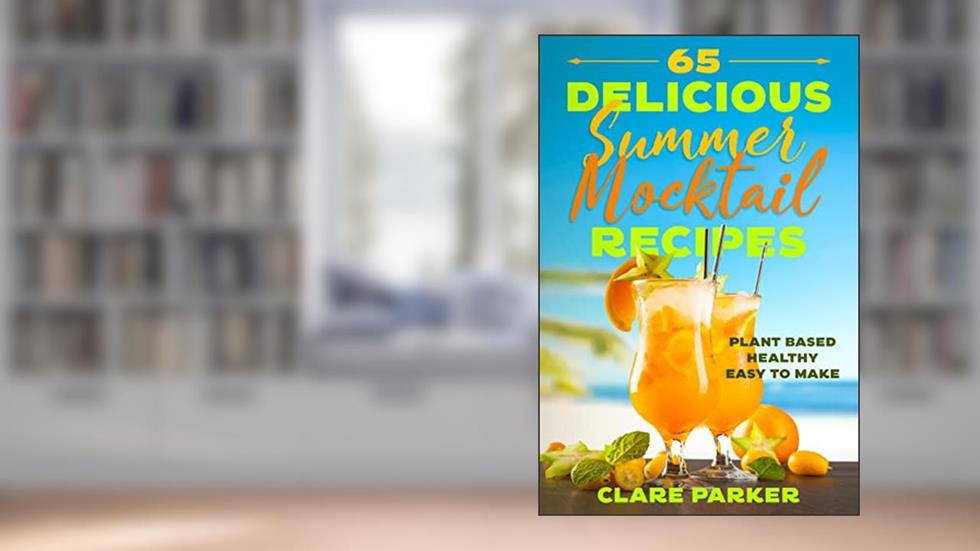 65 Delicious Summer Mocktail Recipes: Mocktails Non-Alcoholic Plant-Based Healthy Drinks Recipe Book, written by Clare Parker
