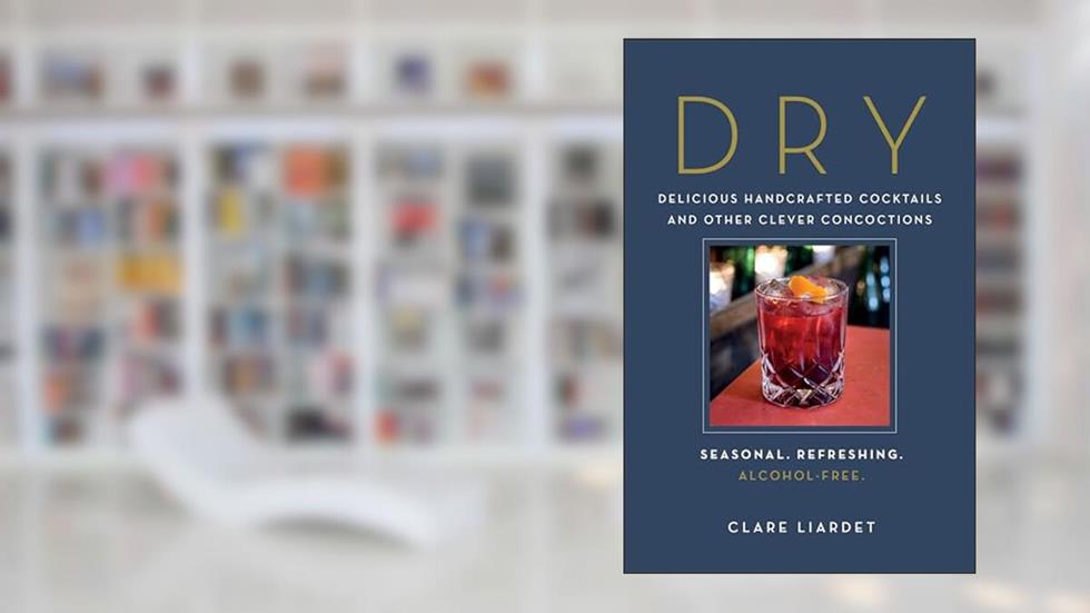 Dry: Delicious Handcrafted Cocktails and Other Clever Concoctions?Seasonal, Refreshing, Alcohol-Free, written by Clare Liardet