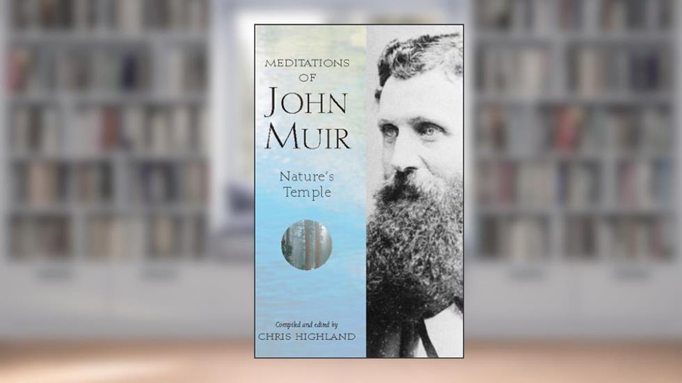 Meditations of John Muir: Nature's Temple, written by Chris Highland