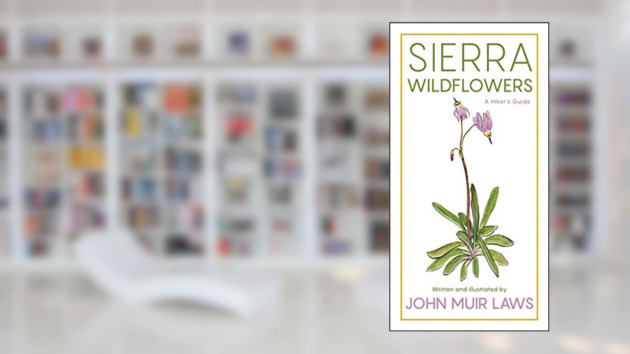 Sierra Wildflowers: A Hiker's Guide, written by John Muir Laws