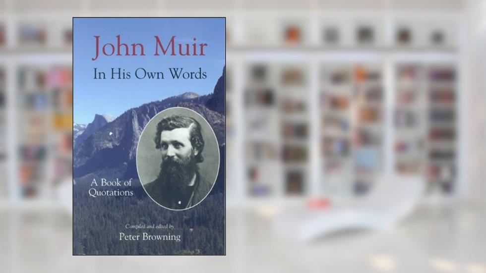 John Muir in His Own Words: A Book of Quotations, written by John Muir; Peter Browning