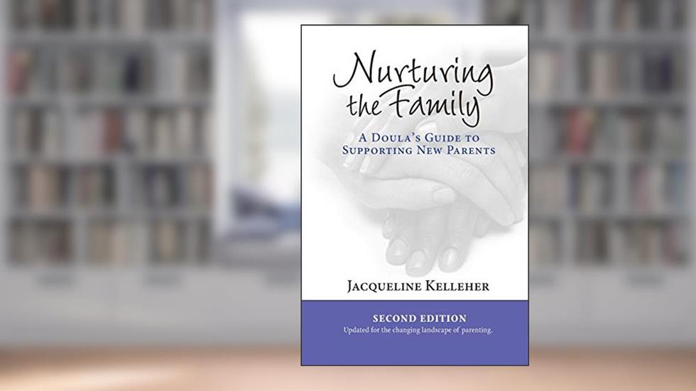 Nurturing the Family: A Doula's Guide to Supporting New Parents, written by Jacqueline Kelleher