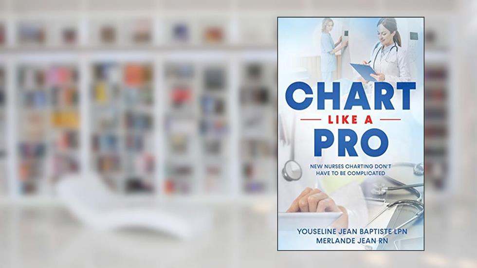 Chart Like A Pro: New Nurses Charting Don't Have To Be Complicated, written by Youseline  Jean Baptiste; Merlande Jean