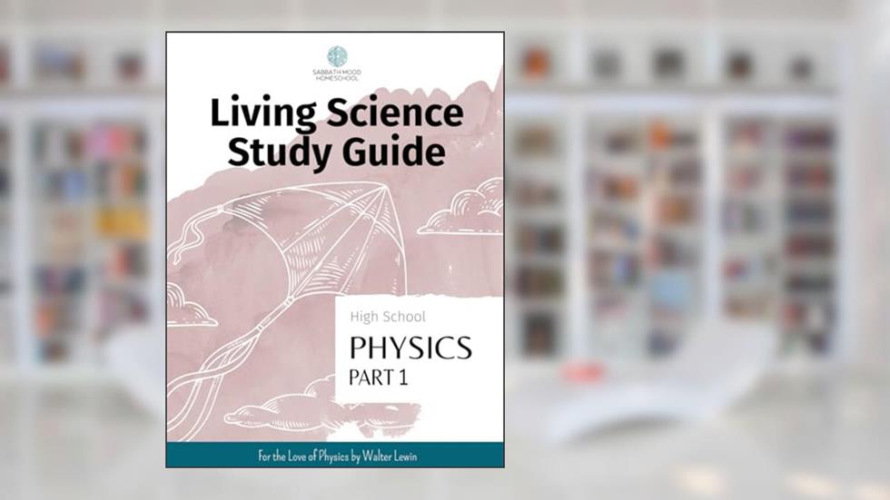 SMH High School Physics, Part 1: Accompanying the book For the Love of Physics by Walter Lewin (SMH Living Science High School Guides), written by Nicole J Williams