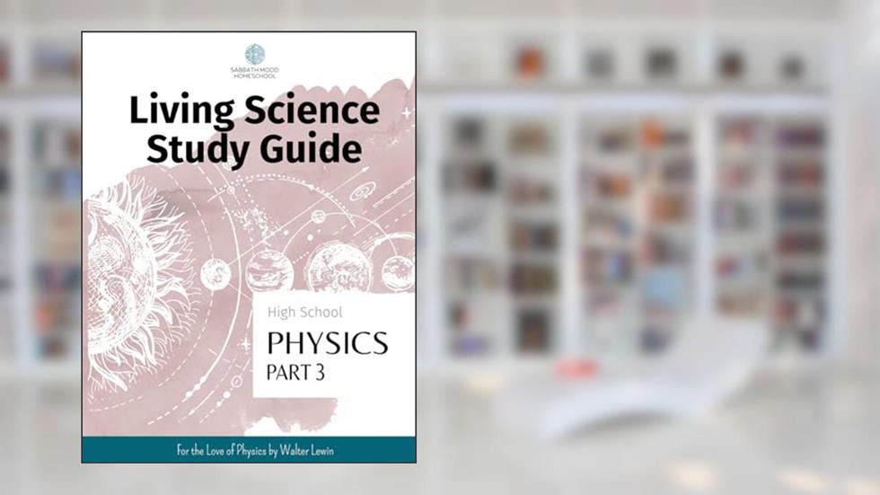 SMH High School Physics, Part 3: Accompanying the book For the Love of Physics by Walter Lewin (SMH Living Science High School Guides), written by Nicole J Williams