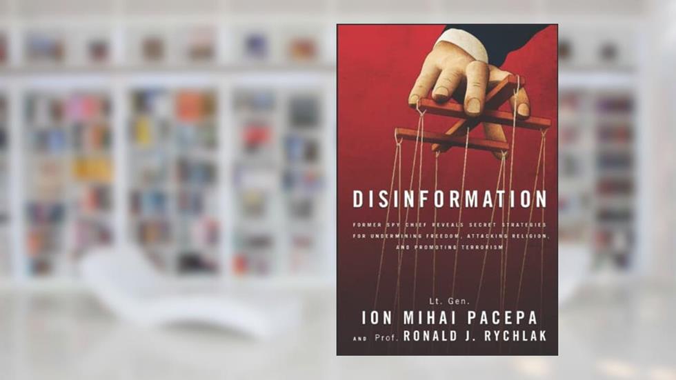 Disinformation: Former Spy Chief Reveals Secret Strategies for Undermining Freedom, Attacking Religion, and Promoting Terrorism, written by Gen Ion Mihai Pacepa; Prof Ronald J Rychlak